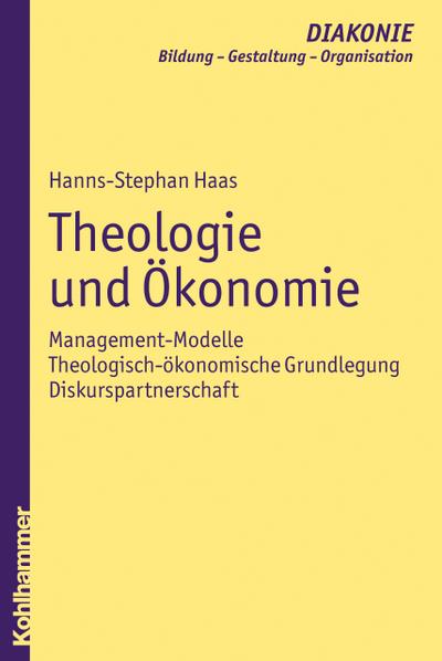 Theologie und Ökonomie: Management-Modelle - theologisch-ökonomische Grundlegung - Diskurspartnerschaft (DIAKONIE, Band 9)