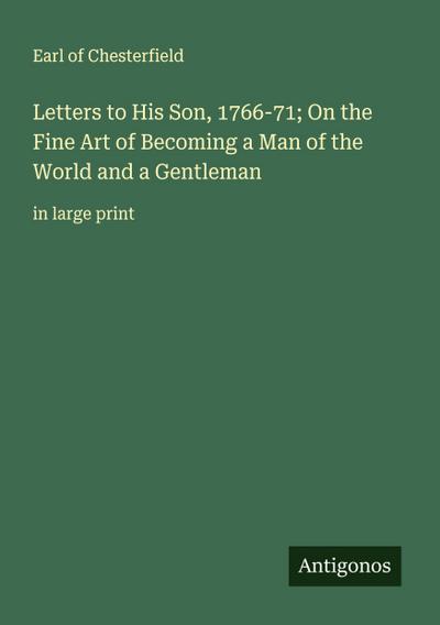Letters to His Son, 1766-71; On the Fine Art of Becoming a Man of the World and a Gentleman