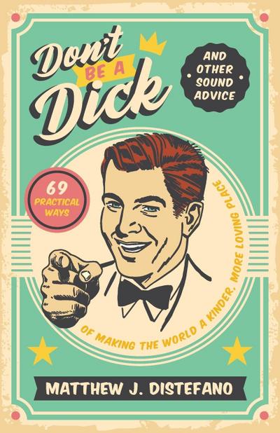 Don’t Be a Dick and Other Sound Advice