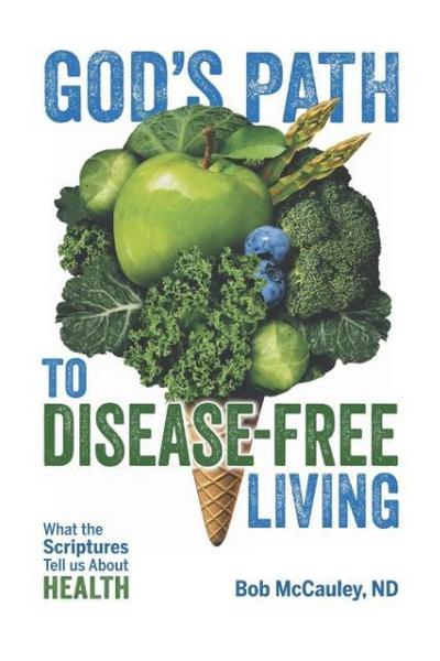 God’s Path to Disease-Free Living - What the Scriptures Tell Us About Health