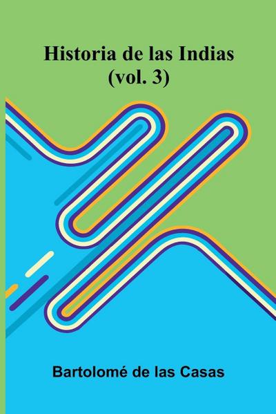 Historia De Las Indias (Vol. 3)