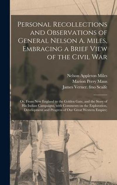 Personal Recollections and Observations of General Nelson A. Miles, Embracing a Brief View of the Civil War; or, From New England to the Golden Gate