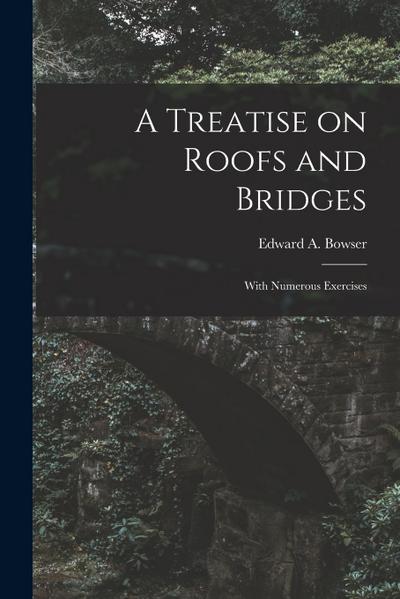 A Treatise on Roofs and Bridges: With Numerous Exercises