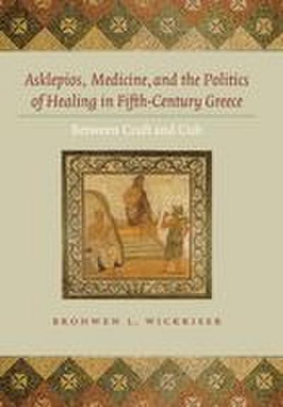 Asklepios, Medicine, and the Politics of Healing in Fifth-Century Greece
