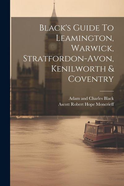 Black’s Guide To Leamington, Warwick, Stratfordon-avon, Kenilworth & Coventry