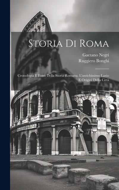 Storia Di Roma: Cronologia E Fonti Della Storia Romana. L’antichissimo Lazio E Origini Della Città