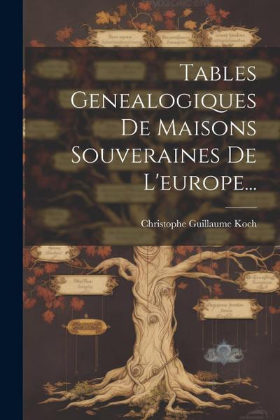 Tables Genealogiques De Maisons Souveraines De L’europe...