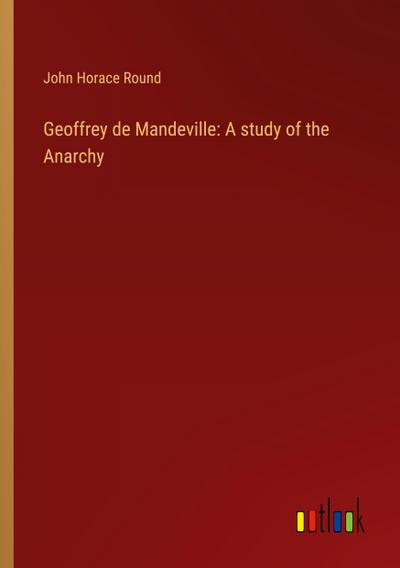 Geoffrey de Mandeville: A study of the Anarchy