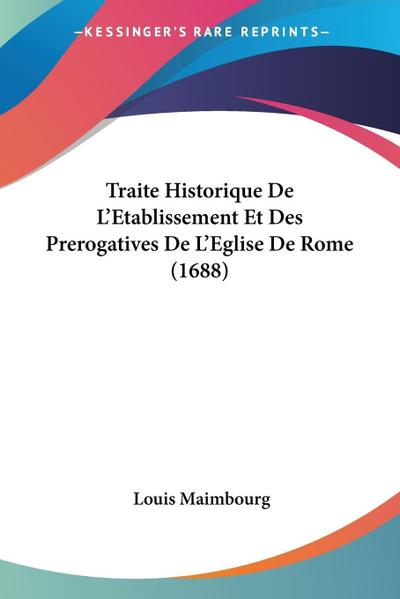 Traite Historique De L’Etablissement Et Des Prerogatives De L’Eglise De Rome (1688)
