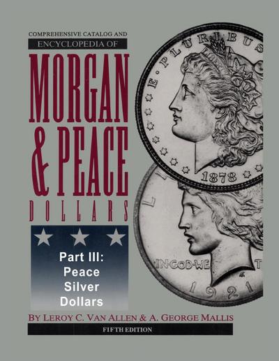 Comprehensive Catalog and Encyclopedia of Morgan & Peace Silver Dollars 5th Edition-Part III