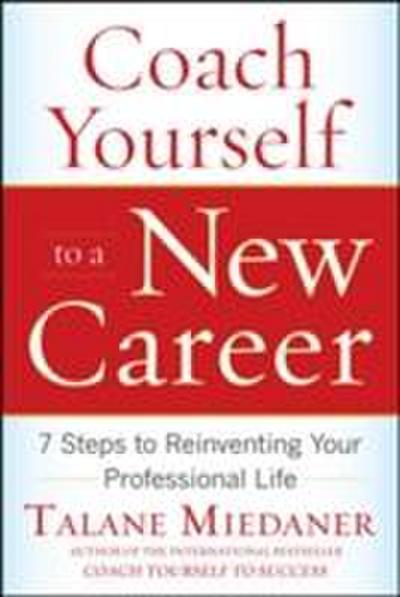 Coach Yourself to a New Career: 7 Steps to Reinventing Your Professional Life