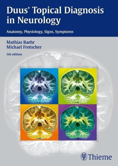 Duus’ Topical Diagnosis in Neurology: Anatomy - Physiology - Signs - Symptoms
