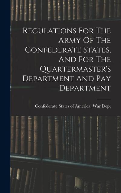 Regulations For The Army Of The Confederate States, And For The Quartermaster’s Department And Pay Department