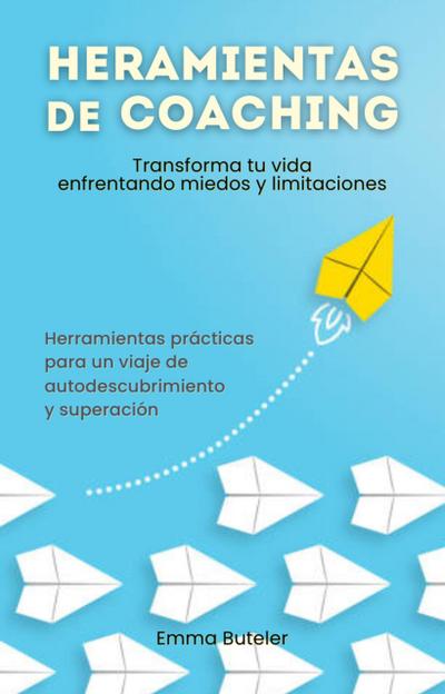 Herramientas de Coaching, transforma tu vida enfrentando miedos y limitaciones. Transforma tu vida  enfrentando miedos y limitaciones