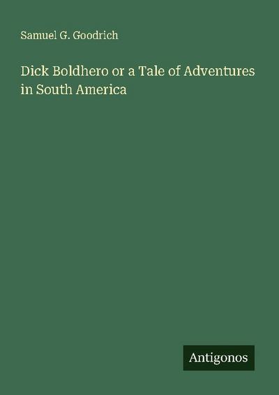 Dick Boldhero or a Tale of Adventures in South America