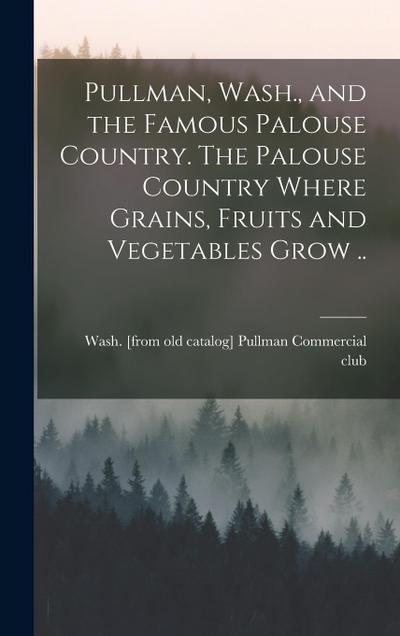 Pullman, Wash., and the Famous Palouse Country. The Palouse Country Where Grains, Fruits and Vegetables Grow ..