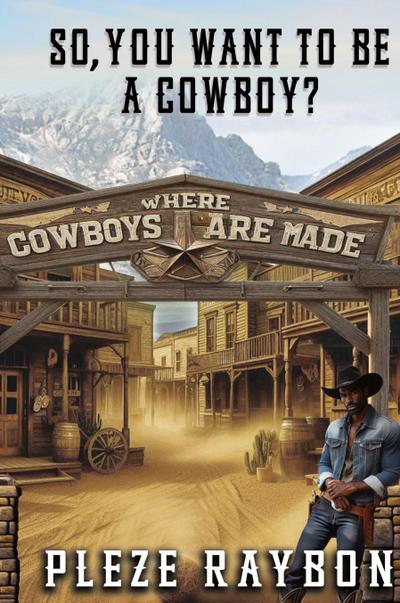 SO, YOU WANT TO BE A COWBOY?