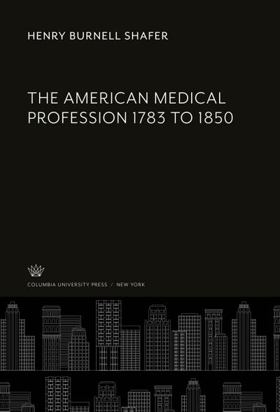 The American Medical Profession 1783 to 1850