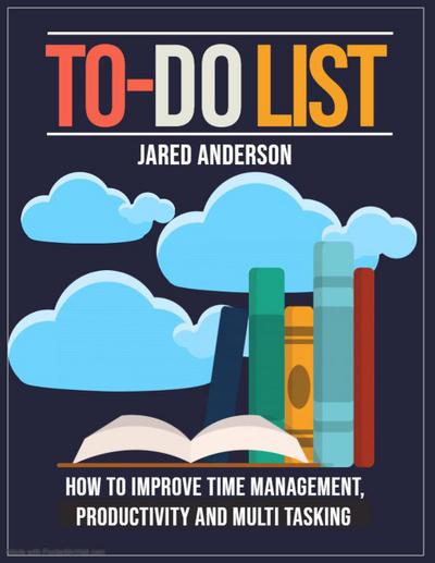 To Do List - How to Improve Time Management, Productivity, and Multi tasking