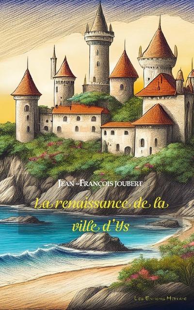 La renaissance de la ville d'Ys - Jean-François JOUBERT