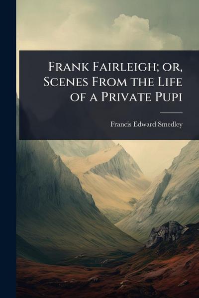Frank Fairleigh; or, Scenes From the Life of a Private Pupi