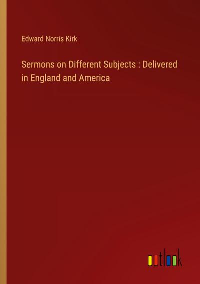 Sermons on Different Subjects : Delivered in England and America
