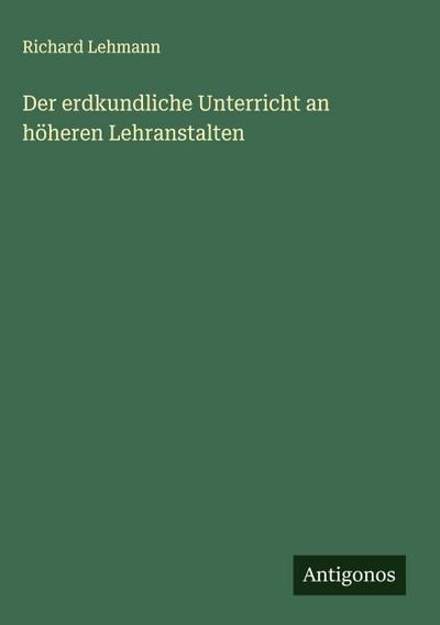 Der erdkundliche Unterricht an höheren Lehranstalten