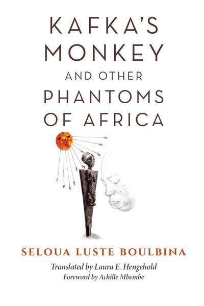Kafka’s Monkey and Other Phantoms of Africa