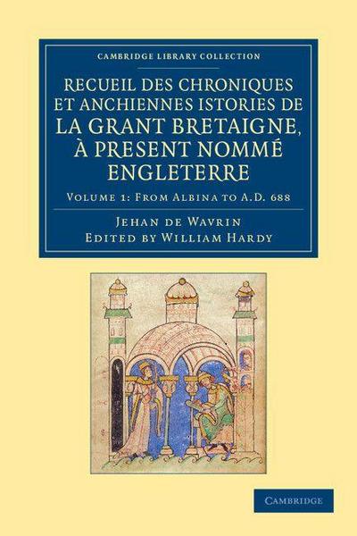 Recueil Des Chroniques Et Anchiennes Istories de La Grant Bretaigne, a Present Nomme Engleterre - Volume 1