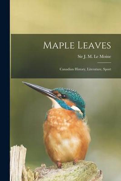 Maple Leaves [microform]: Canadian History, Literature, Sport