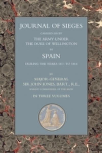 Journals of Sieges Carried On by The Army under the Duke of Wellington, in Spain, during the Years 1811 to 1814 - Volume II