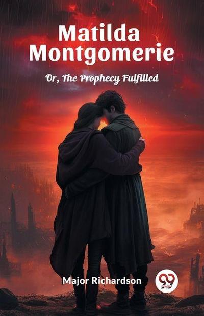 Matilda Montgomerie Or, The Prophecy Fulfilled