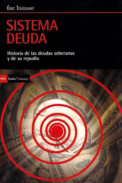 Sistema deuda : historia de las deudas soberanas y de su repudio