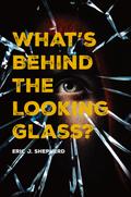What’s Behind The Looking Glass?