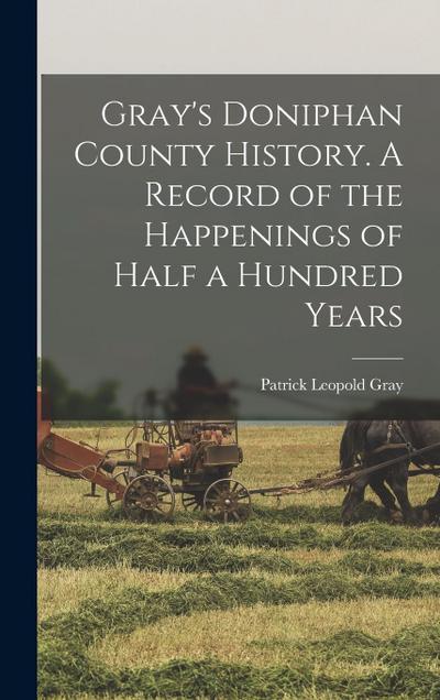 Gray’s Doniphan County History. A Record of the Happenings of Half a Hundred Years