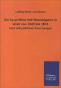 Die kaiserliche Hof-Musikkapelle in Wien von 1543 bis 1867: nach urkundlichen Forschungen