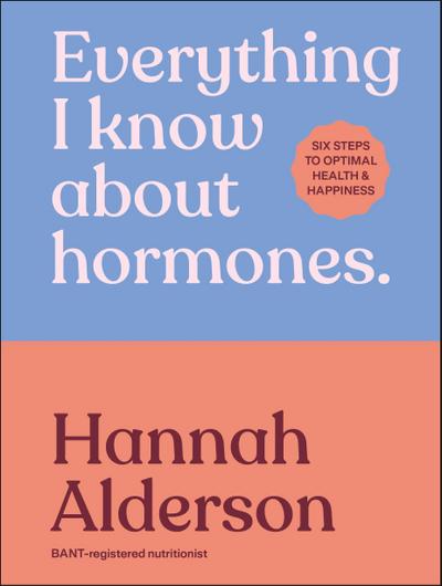 Everything I Know about Hormones