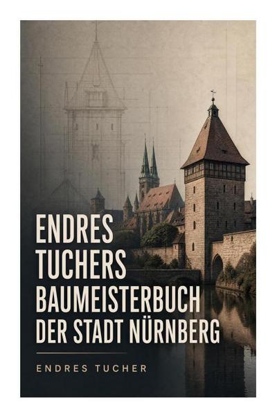 Endres Tuchers Baumeisterbuch der Stadt Nürnberg