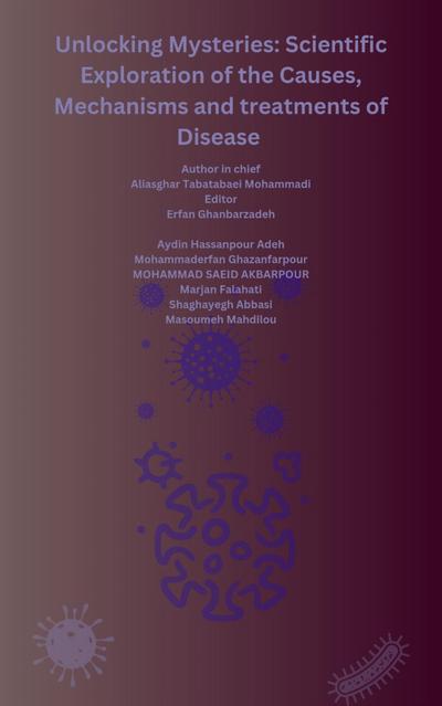 Unlocking Mysteries: Scientific Exploration of the Causes, Mechanisms and treatments of Disease