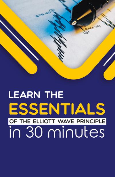 Learn the Essentials of The Elliott Wave Principle in 30 Minutes