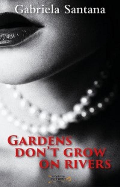 Gardens Don’t Grow on Rivers