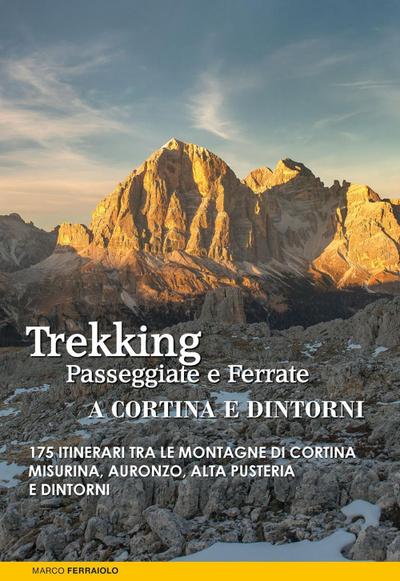 Trekking, passeggiate e ferrate a Cortina e dintorni. 175 itinerari tra le montagne di Cortina, Misurina, Auronzo, Alta Pusteria e dintorni