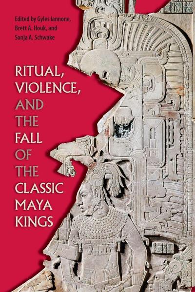 Ritual, Violence, and the Fall of the Classic Maya Kings