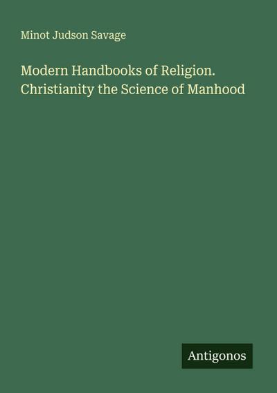 Modern Handbooks of Religion. Christianity the Science of Manhood