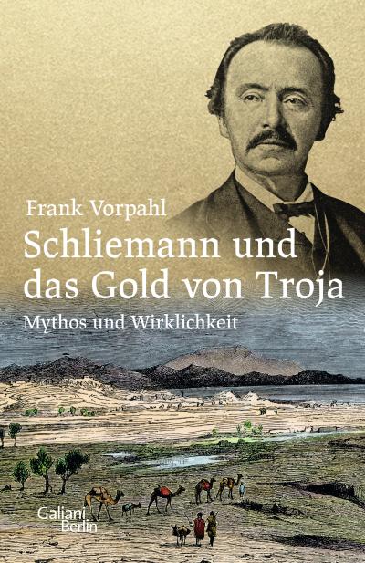 Schliemann und das Gold von Troja: Mythos und Wirklichkeit