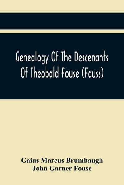 Genealogy Of The Descenants Of Theobald Fouse (Fauss) Including Many Other Connected Families
