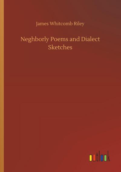 Neghborly Poems and Dialect Sketches