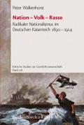 Nation - Volk - Rasse: Radikaler Nationalismus im Deutschen Kaiserreich 1890-1914 Peter Walkenhorst Author