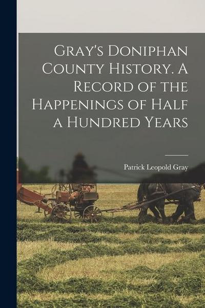 Gray’s Doniphan County History. A Record of the Happenings of Half a Hundred Years