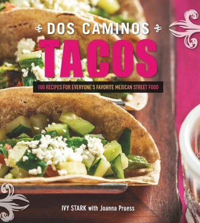 Dos Caminos Tacos: Recipes for Everyone’s Favorite Mexican Street Food